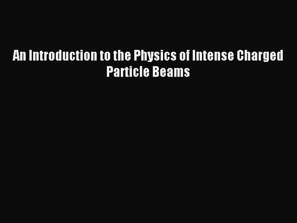 Download An Introduction to the Physics of Intense Charged Particle Beams PDF Online