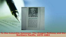 Download  To the Columbia Gateway The Oregon Railway and the Northern Pacific 18791884 Read Full Ebook