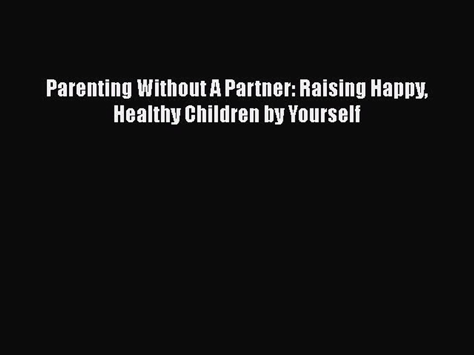 Download Parenting Without A Partner: Raising Happy Healthy Children by Yourself  EBook