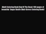 [PDF] Adult Coloring Book Day Of The Dead: 100 pages of beautiful  Sugar Skulls (Anti-Stress