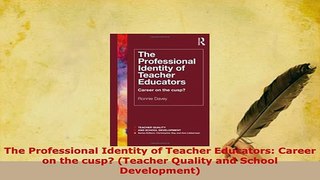 Download  The Professional Identity of Teacher Educators Career on the cusp Teacher Quality and Read Full Ebook