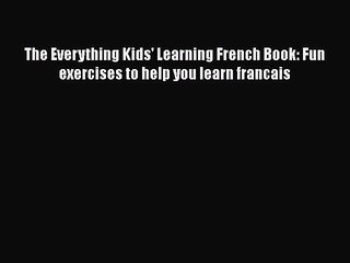 Download The Everything Kids' Learning French Book: Fun exercises to help you learn francais