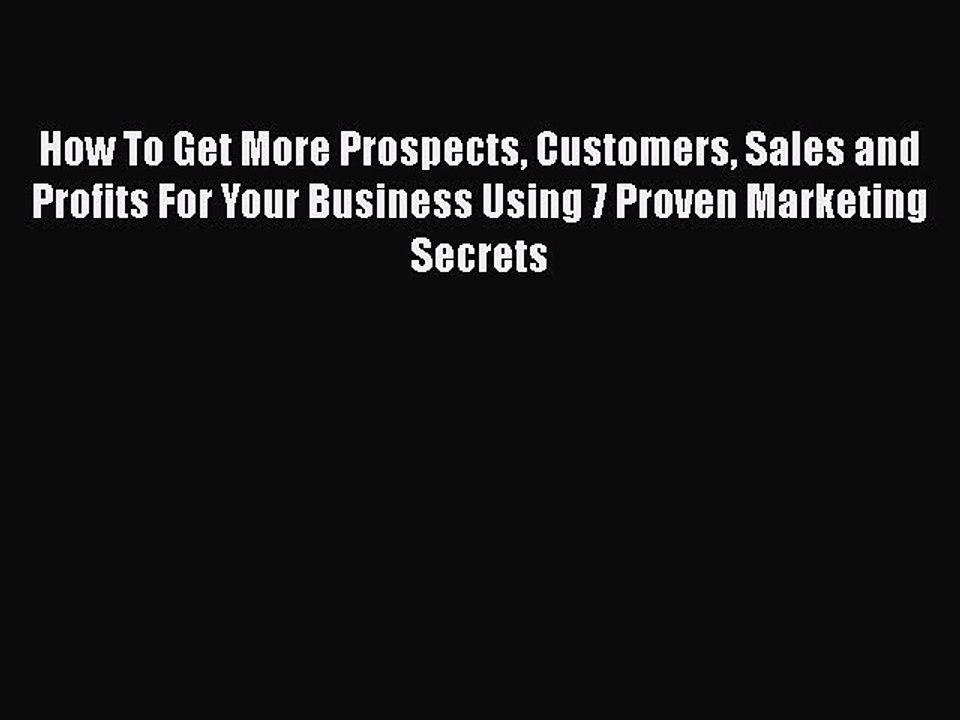 [PDF] How To Get More Prospects Customers Sales and Profits For Your Business Using 7 Proven