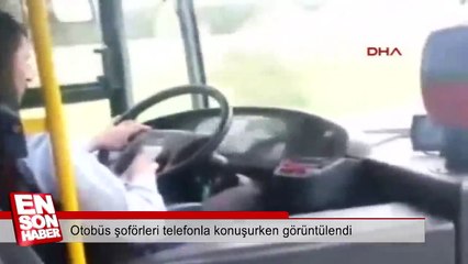 Otobüs şoförleri telefonla konuşurken görüntülendi