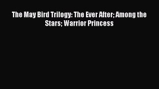 Read The May Bird Trilogy: The Ever After Among the Stars Warrior Princess Pdf