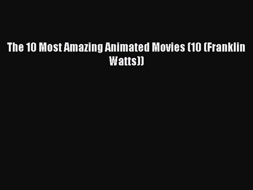 Read The 10 Most Amazing Animated Movies (10 (Franklin Watts)) Ebook Free