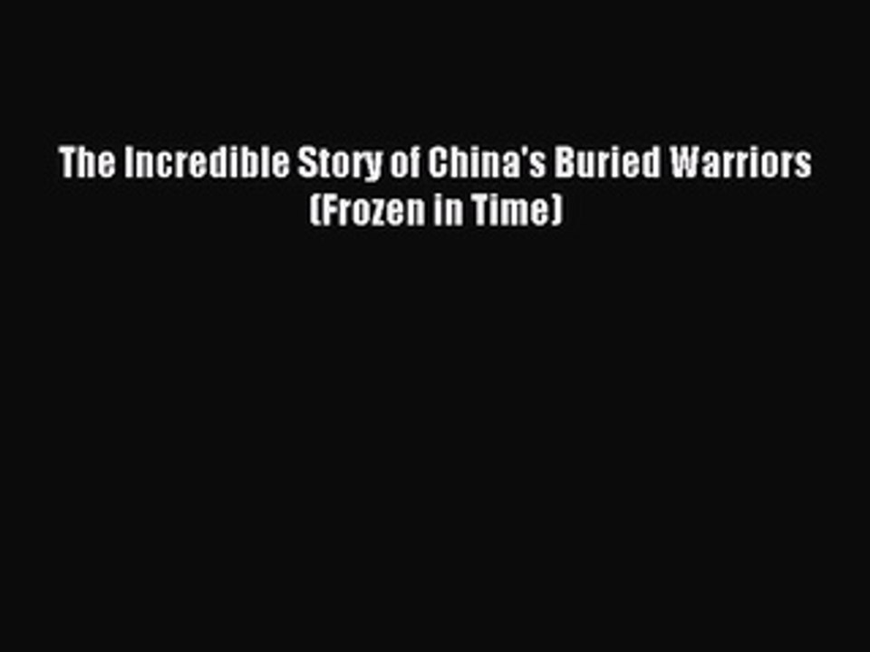 Download The Incredible Story of China's Buried Warriors (Frozen in Time) Ebook Free