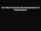 Download The 10 Most Provocative 20th Century Artworks (10 (Franklin Watts)) PDF Online