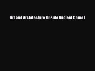 Download Art and Architecture (Inside Ancient China) PDF Online