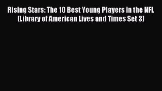 Read Rising Stars: The 10 Best Young Players in the NFL (Library of American Lives and Times