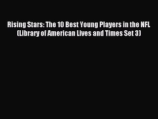 Read Rising Stars: The 10 Best Young Players in the NFL (Library of American Lives and Times