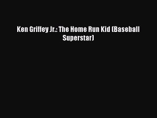 Read Ken Griffey Jr.: The Home Run Kid (Baseball Superstar) Ebook Online