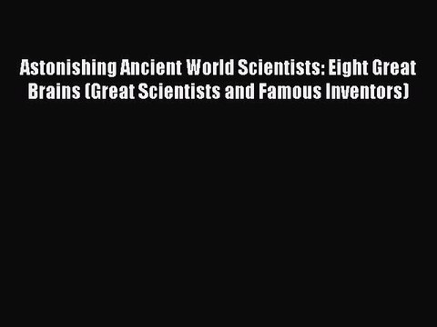 Read Astonishing Ancient World Scientists: Eight Great Brains (Great Scientists and Famous