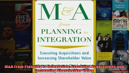 MA From Planning to Integration Executing Acquisitions and Increasing Shareholder Value