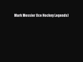 Read Mark Messier (Ice Hockey Legends) Ebook Free
