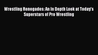 Read Wrestling Renegades: An In Depth Look at Today's Superstars of Pro Wrestling Ebook Free