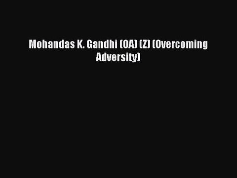 Read Mohandas K. Gandhi (OA) (Z) (Overcoming Adversity) Ebook Free