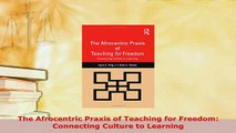 PDF  The Afrocentric Praxis of Teaching for Freedom Connecting Culture to Learning Read Full Ebook