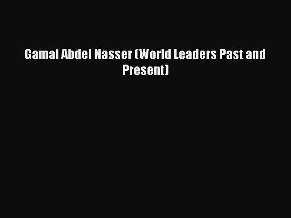 Read Gamal Abdel Nasser (World Leaders Past and Present) Ebook Online
