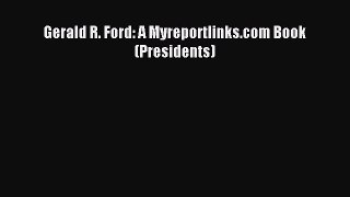 Download Gerald R. Ford: A Myreportlinks.com Book (Presidents) Ebook Free