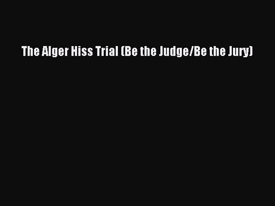 Read The Alger Hiss Trial (Be the Judge/Be the Jury) PDF Free