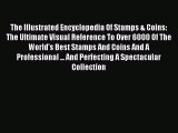 Read The Illustrated Encyclopedia Of Stamps & Coins: The Ultimate Visual Reference To Over