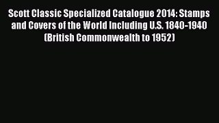 Download Scott Classic Specialized Catalogue 2014: Stamps and Covers of the World Including