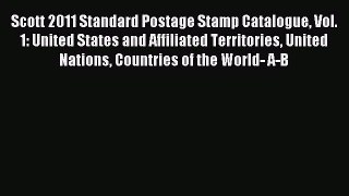 Download Scott 2011 Standard Postage Stamp Catalogue Vol. 1: United States and Affiliated Territories