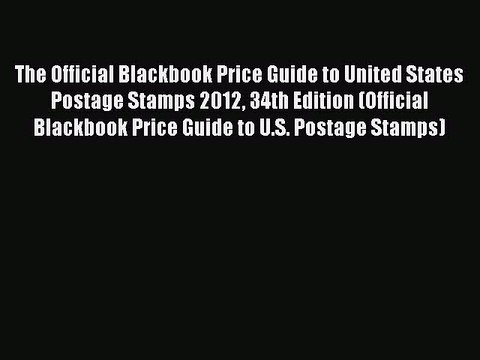 Read The Official Blackbook Price Guide to United States Postage Stamps 2012 34th Edition (Official