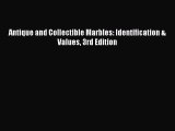 Download Antique and Collectible Marbles: Identification & Values 3rd Edition PDF Online