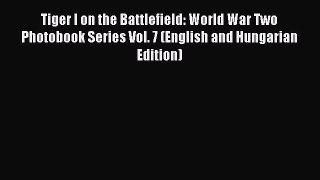 Download Tiger I on the Battlefield: World War Two Photobook Series Vol. 7 (English and Hungarian
