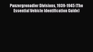 Read Panzergrenadier Divisions 1939-1945 (The Essential Vehicle Identification Guide) Ebook