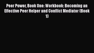 Download Peer Power Book One: Workbook: Becoming an Effective Peer Helper and Conflict Mediator