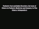 Read Pediatric Foot and Ankle Disorders An Issue of Clinics in Podiatric Medicine and Surgery