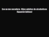 Download Eso no me sucedera:  Hijos adultos de alcoholicos (Spanish Edition) Free Books