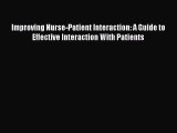 Download Improving Nurse-Patient Interaction: A Guide to Effective Interaction With Patients