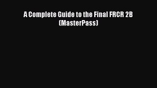 Download A Complete Guide to the Final FRCR 2B (MasterPass) Ebook Online