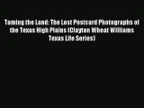 Read Taming the Land: The Lost Postcard Photographs of the Texas High Plains (Clayton Wheat