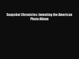 Download Snapshot Chronicles: Inventing the American Photo Album PDF Free