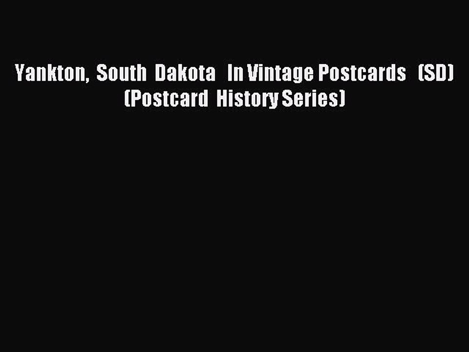 Read Yankton  South  Dakota   In Vintage Postcards   (SD)  (Postcard  History Series) Ebook