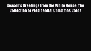 Read Season's Greetings from the White House: The Collection of Presidential Christmas Cards