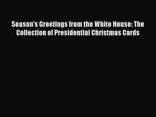 Read Season's Greetings from the White House: The Collection of Presidential Christmas Cards