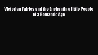 Read Victorian Fairies and the Enchanting Little People of a Romantic Age Ebook Free