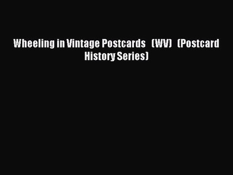 Read Wheeling in Vintage Postcards (WV) (Postcard History Series) Ebook Free