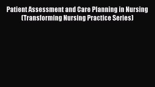PDF Patient Assessment and Care Planning in Nursing (Transforming Nursing Practice Series)