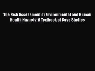Download The Risk Assessment of Environmental and Human Health Hazards: A Textbook of Case
