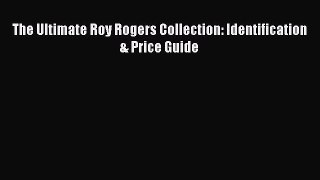 Read The Ultimate Roy Rogers Collection: Identification & Price Guide Ebook Free