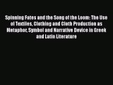 [Download] Spinning Fates and the Song of the Loom: The Use of Textiles Clothing and Cloth