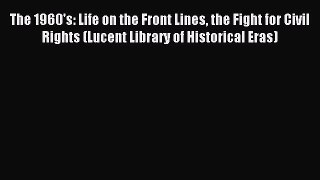 Read The 1960's: Life on the Front Lines the Fight for Civil Rights (Lucent Library of Historical
