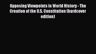 Read Opposing Viewpoints in World History - The Creation of the U.S. Constitution (hardcover